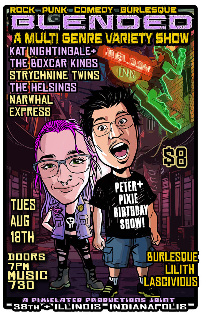 Pixielated Productions presents BLENDED VARIETY SHOW w/ KAT NIGHTINGALE & THE BOXCAR KINGS, STRYCHNINE TWINS, THE HELSINGS,  MADHOC and NARWHAL EXPRESS.  Also burlesque performances.  Hosted by SPLIFF ANY @ Melody Inn | Indianapolis | Indiana | United States
