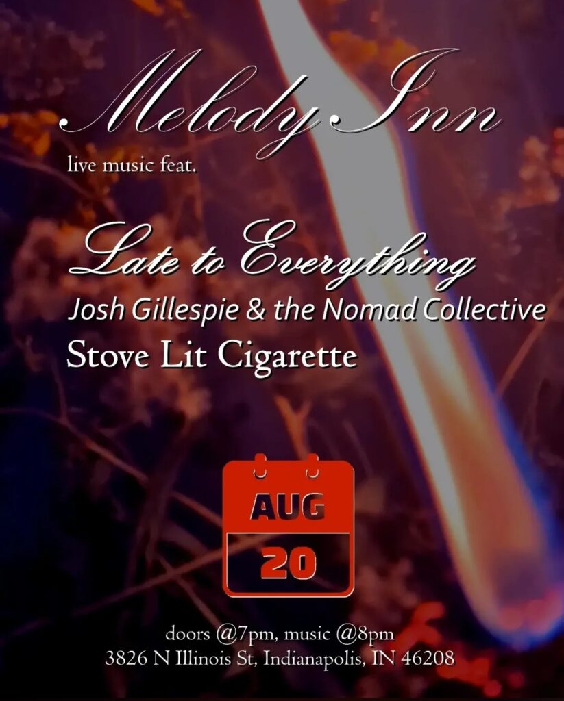 JOSH GILLESPIE & THE NOMAD COLLECTIVE, LATE TO EVERYTHING, STOVE LIT CIGARETTE @ Melody Inn | Indianapolis | Indiana | United States